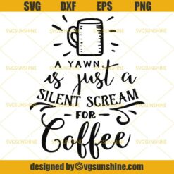 A Yawn is Just a Silent Scream for Coffee SVG DXF EPS PNG Cutting File for Cricut