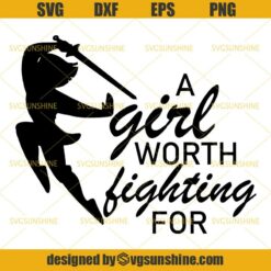Mulan A Girl Worth Fighting For SVG, Princess Mulan SVG, Disney SVG