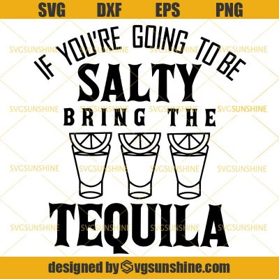 If You’re Going To Be Salty Bring The Tequila SVG, Drinking SVG ...