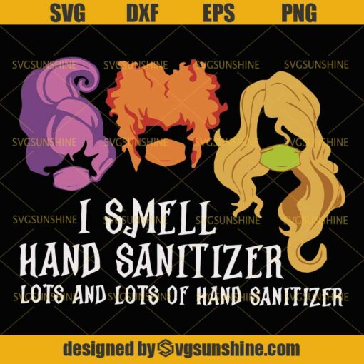 Hocus Pocus SVG, I Smell Hand Sanitizer Lots And Lots Of Hand Sanitizer SVG, Sanderson Sisters SVG, Quarantine Halloween SVG