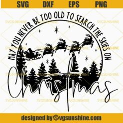 May You Never Be Too Old To Search The Skies On Christmas SVG, Merry Christmas SVG, Flying Santa SVG, Santa Clause SVG, Reindeer SVG