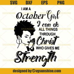 I Am A October Girl I Can Do All Things Through Christ Who Gives Me Strength SVG,  October Girl SVG, Birthday Girl SVG