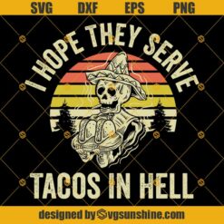 Day of The Dead Taco Lover SVG, Skeleton I Hope They Serve Tacos In Hell SVG