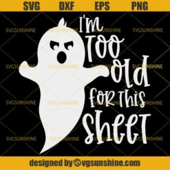 Halloween Ghost SVG, I’m Too Old For This Sheet SVG, Boo Sheet SVG DXF EPS PNG
