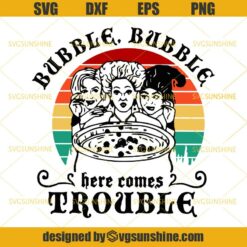 Hocus Pocus Bubble Bubble Here Comes Trouble Halloween SVG, Sanderson Sisters SVG, Hocus Pocus SVG DXF EPS PNG