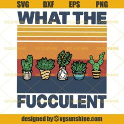 What The Fucculent SVG, Cactus Vintage SVG DXF EPS PNG Cutting File for Cricut