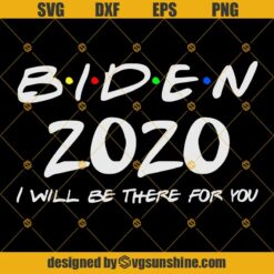 Biden 2020  I Will Be There For You Svg, Joe Biden 2020 Svg