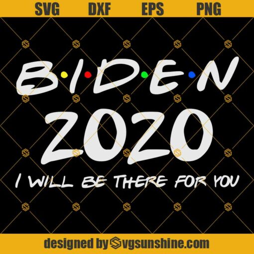 Biden 2020  I Will Be There For You Svg, Joe Biden 2020 Svg