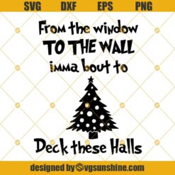 From The Window To The Wall Imma bout to Deck These Halls SVG, Christmas Tree SVG