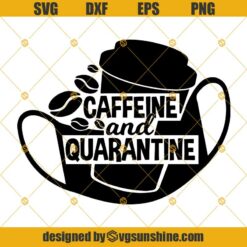 Caffeine And Quarantine Svg, Caffeine Svg Png Dxf Eps Cutting files Cricut