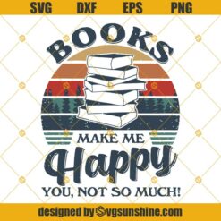 Books Make Me Happy You Not So Much SVG, Book SVG , Book Lover SVG PNG DXF EPS Cut Files Clipart Cricut