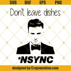 Don’t Leave Dishes NSYNC SVG PNG DXF EPS Cut Files Clipart Cricut
