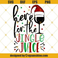 Here For The Jingle Juice Christmas SVG PNG DXF EPS Cut Files Clipart Cricut