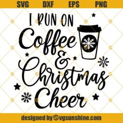 I Run On Coffee and Christmas Cheer SVG, Coffee Christmas SVG PNG DXF EPS Cut Files Clipart Cricut