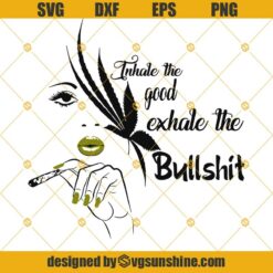 Inhale the good shit, exhale the Bullshit SVG, Cannabis SVG, Weed SVG, Marijuana SVG PNG DXF EPS
