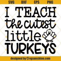 I Teach The Cutest Little Turkeys Thanksgiving SVG PNG DXF EPS Cut Files Clipart Cricut