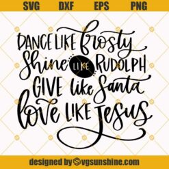 Dance Like Frosty Shine Like Rudolph SVG, Give Like Santa, Love Like Jesus SVG