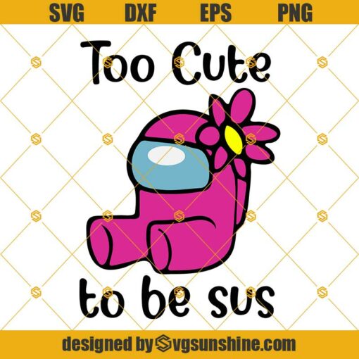 Too Cute To Be Sus SVG, Among Us SVG, Among Us PNG, Cute Among Us Flower SVG, Among Us Gift,  Among Us Impostor SVG, Pink Among Us SVG