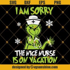 Grinch I Am Sorry the Nice Nurse is on Vacation Svg, Grinch Christmas Svg, Grinch Svg, Grinch Nurse Svg