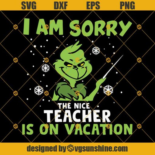 Grinch I Am Sorry The Nice Teacher Is On Vacation Svg, Christmas Svg, Grinch Teacher Svg, Grinch Svg