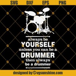 Always Be Yourself Unless You Can Be A Drummer Then Always Be A Drummer SVG, Drums SVG, Drumset SVG, Drummer SVG, Band SVG