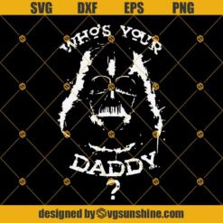 Darth Vader Who’s Your Daddy SVG, Star Wars SVG, Daddy SVG, Dad SVG, Fathers Day SVG, Darth Vader SVG PNG DXF EPS