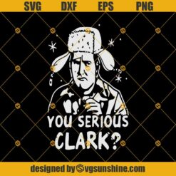 You Serious Clark SVG, Christmas Vacation SVG PNG DXF EPS Cut Files Clipart Cricut