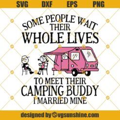 Some People Wait Their Whole Lives To Meet Their Camping Buddy I Married Mine SVG, Camping SVG PNG DXF EPS, Camping Quotes Svg, Camper Svg