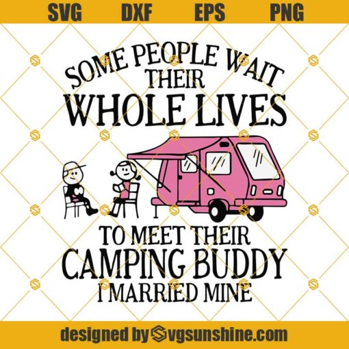 Some People Wait Their Whole Lives To Meet Their Camping Buddy I Married Mine SVG, Camping SVG PNG DXF EPS, Camping Quotes Svg, Camper Svg