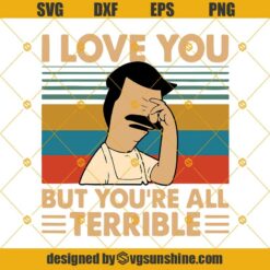Bob's Burgers I Love You But You're All Terrible SVG, Bob's Burgers SVG, Love Terrible SVG PNG DXF EPS Digital Download for Cricut and Silhouette