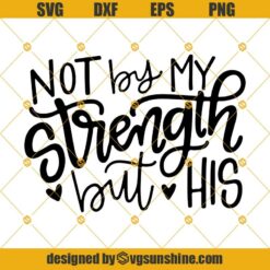 Not By My Strength But His SVG, Bible SVG, Christian SVG, Faith SVG PNG DXF EPS Cut Files Clipart Cricut