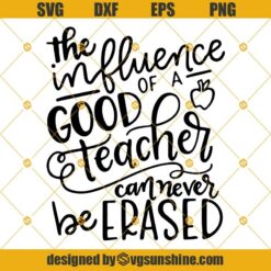 The influence of a good teacher can never be erased Svg, School Svg, Teacher Svg Digital Download for Cricut and Silhouette
