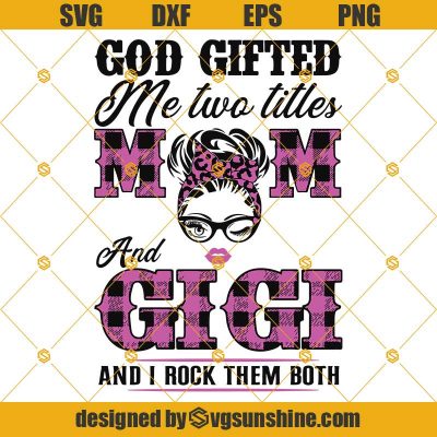 God gifted me two titles Mom and Gigi and I rock them both SVG, Mom and ...