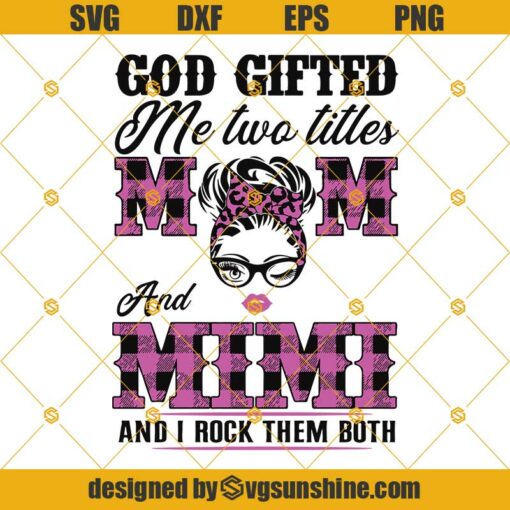 God gifted me two titles Mom and Mimi and I rock them both SVG, Mom and Mimi SVG, Mom SVG, Mother’s day SVG, Mimi SVG Digital Download for Cricut and Silhouette