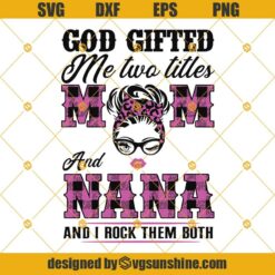 God gifted me two titles Mom and Nana and I rock them both SVG, Mom and Nana SVG, Mom SVG, Mother’s day SVG, Nana SVG Digital Download for Cricut and Silhouette