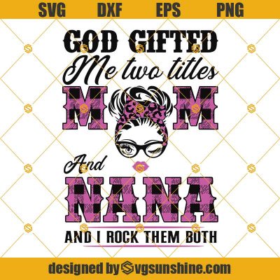 God Gifted Me Two Titles Mom And Nana And I Rock Them Both Svg Mom And Nana Svg Mom Svg