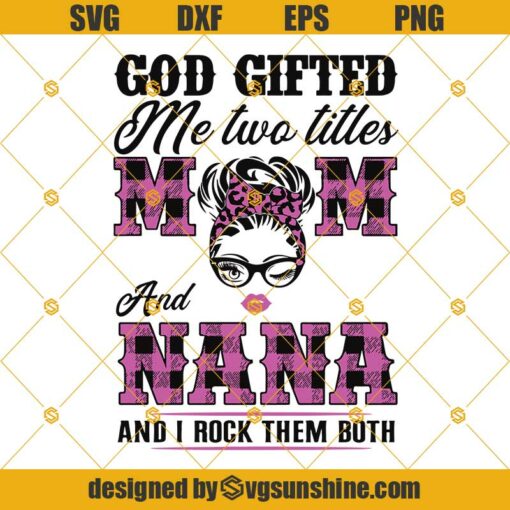 God gifted me two titles Mom and Nana and I rock them both SVG, Mom and Nana SVG, Mom SVG, Mother’s day SVG, Nana SVG Digital Download for Cricut and Silhouette