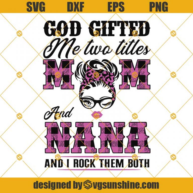 God Gifted Me Two Titles Mom And Nana And I Rock Them Both SVG Mom And Nana SVG Mom SVG