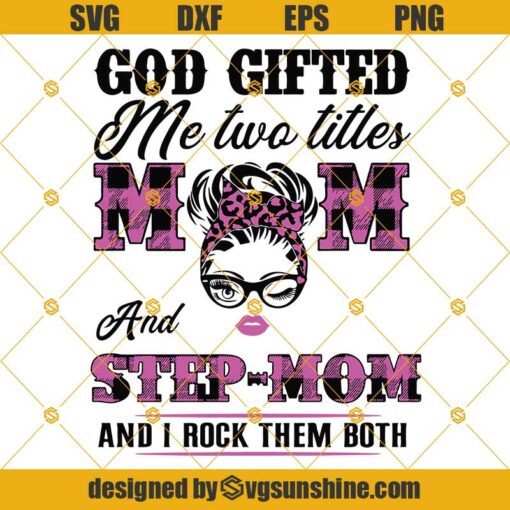 God gifted me two titles Mom and Step-Mom and I rock them both SVG, Mom and Stepmom SVG, Mom SVG, Mother’s day SVG, Step-Mom SVG Digital Download for Cricut and Silhouette