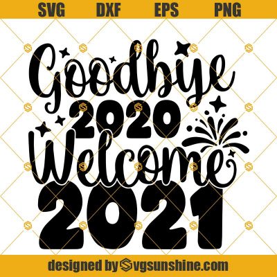 Goodbye 2020 Welcome 2021 Svg Cut File, Happy New Year Svg, Hello 2021 ...