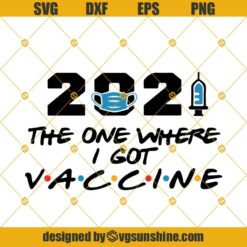 2021 The One Where I Got Vaccine SVG, 2021 Quarantine Svg, Corona Svg, 2021 Vaccine Svg, Png, Dxf, Eps