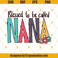 Blessed to be Called Nana Svg, Print an Mother’s Day Svg, Nana Svg, Mother’s Day SVG