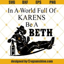 In a world full of karens be a beth Svg, Beth Dutton Svg, Yellowstone Svg, Be a Beth Svg, Karen Svg