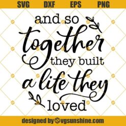 And So Together They Built A Life They Loved SVG PNG DXF EPS Cut File for Cricut and Silhouette