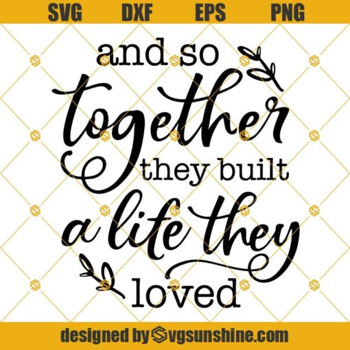 And So Together They Built A Life They Loved SVG PNG DXF EPS Cut File for Cricut and Silhouette