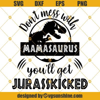 Don't Mess With Mamasaurus You'll Get Jurasskicked SVG PNG DXF EPS ...