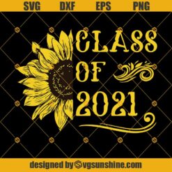 Class Of 2021 Sunflower Svg, Graduation SVG,  Class Of 2021 SVG, Senior SVG, Graduate Svg, Quarantined Svg