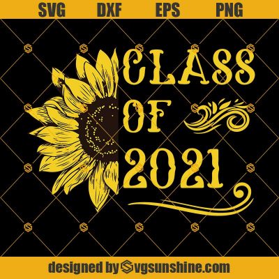 Class Of 2021 Sunflower Svg, Graduation SVG, Class Of 2021 SVG, Senior ...