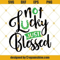 Not Lucky Just Blessed SVG, St. Patrick's Day SVG SVG DXF EPS PNG Cutting File for Cricut