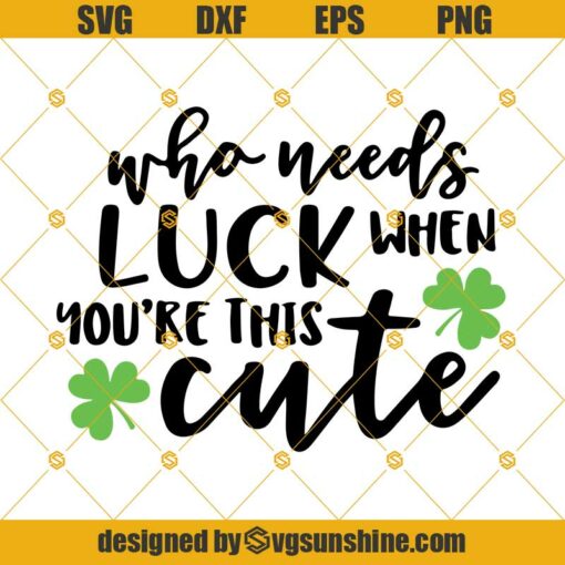 Who Needs Luck When You’re This Cute SVG, Happy St Patrick’s Day SVG